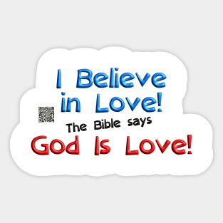 I Believe in Love! The Bible says God Is Love! Sticker